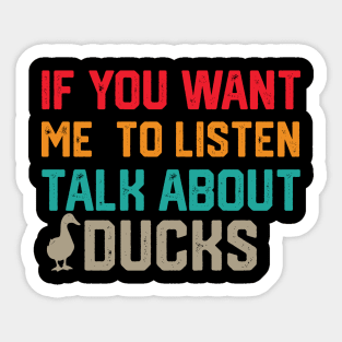 funny if you want me to listen talk about ducks Sticker